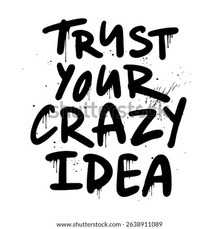 Trust your crazy idea - urban graffiti slogan print. Black Graffiti on a white background in the grunge style. Hand lettering. For tee t-shirt or sweatshirt. Vector illustration. 