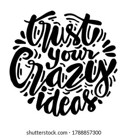 Trust your crazy ideas hand lettering. Motivational Quote. 
