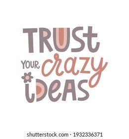 Trust your crazy ideas hand drawn lettering. Vector illustration for lifestyle poster. Life coaching phrase for a personal growth.