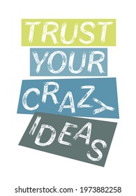 Trust your crazy ideas inspirational quote. Creating your own future life coaching inspiration. Trust your crazy ideas lettering motivational and inspirational positive quote.