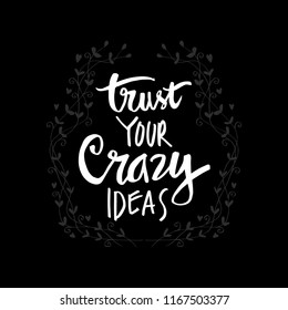 Trust your crazy ideas lettering. Motivational quote.