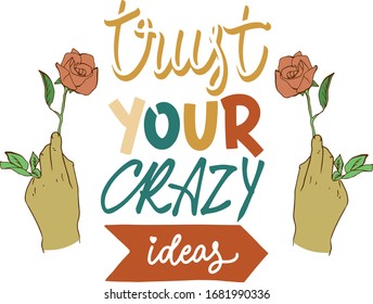 Trust your crazy ideas, lettering poster, hands with roses,  typographic  concept,  old school style design 