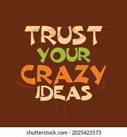 Trust your crazy ideas Quote. Illustration of Letters with Vector Background