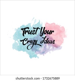 Trust Your Crazy Ideas . Watercolor stain vector background .
