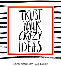 Trust your crazy ideas.Inspirational and motivational quotes. Hand painted brush lettering.