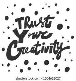 Trust your creativity. Vector hand drawn illustration with cartoon lettering. Good as a sticker, video blog cover, social media message, gift cart, t shirt print design.