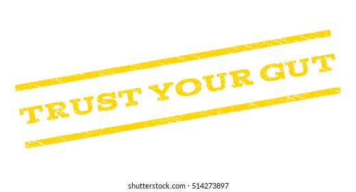 Trust Your Gut watermark stamp. Text caption between parallel lines with grunge design style. Rubber seal stamp with dirty texture. Vector yellow color ink imprint on a white background.
