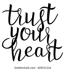 Trust Your Heart. Calligraphic quote. Typographic Design. Black Hand Lettering Text Isolated on White Background. For Housewarming Posters, Greeting Cards, Home Decorations. Vector illustration
