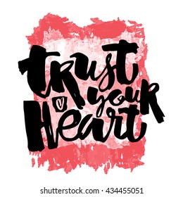 Trust your heart concept hand lettering motivation poster. Artistic modern brush calligraphy. Handdrawn  design for a logo, greeting cards, invitations, posters, banners, t-shirts.