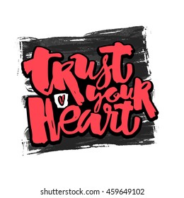 Trust your heart concept hand lettering motivation poster. Artistic modern brush calligraphy. Hand drawn  design for a logo, greeting cards, invitations, posters, banners, t-shirts.