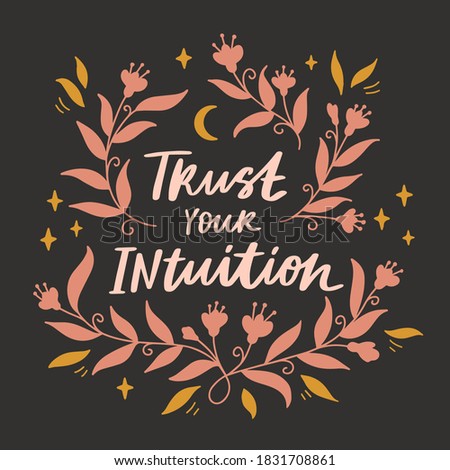 "Trust your intuition" slogan for t-shirt or greeting card design. Hand drawn lettering with floral elements. Vector illustration.