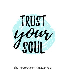 Trust your soul. Lettering inspirational quote design for posters, t-shirts, advertisement. Dream motivational calligraphic art