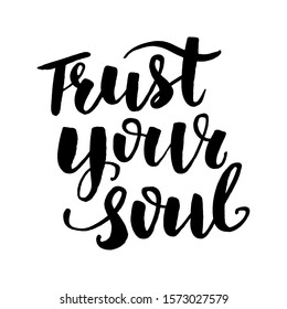 Trust your soul. Perfect design for greeting cards, posters, T-shirts, banners, print, invitations. Lettering. Vector illustration.

