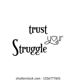 Trust your struggle, typography for print or use as poster, flyer or T Shirt