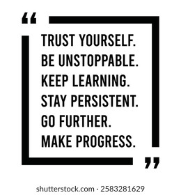 trust yourself, be unstoppable, keep learning, stay persistent, go further, make progress, inspirational design quote, motivational quotes, typography illustration lettering quotes