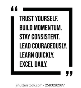 trust yourself, build momentum, stay consistent, lead courageously, learn quickly, excel daily, inspirational design quote, motivational quotes, typography illustration lettering quotes