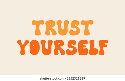 Trust yourself. Motivational and inspirational vector phrase in groovy retro style