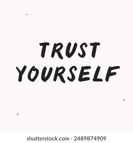 Trust yourself - vector handdrawn lettering. Motivational and inspirational quotes , selfcare and selflove concept. Mental health saying, mindfullnes . Perfect design for cards, posters, T-shirts