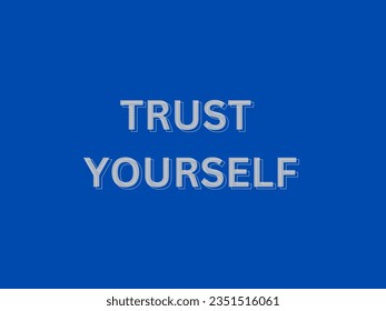 Trust yourself. you can do anything