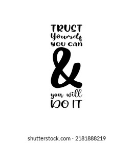 trust yourself you can  you will do it black letter quote