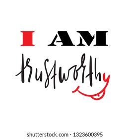 I am trustworthy - simple inspire and motivational quote. English idiom, slang. Lettering. Print for inspirational poster, t-shirt, bag, cups, card, flyer, sticker, badge. Cute and funny vector sign