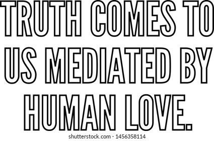 Truth comes to us mediated by human love