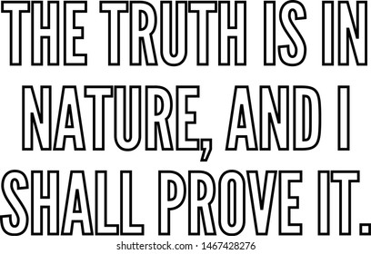 The truth is in nature and I shall prove it