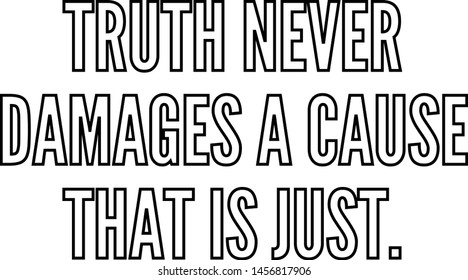 Truth never damages a cause that is just