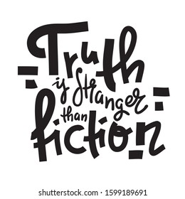 Truth is stranger than fiction - funny inspire motivational quote, proverb. Hand drawn beautiful lettering. Print for inspirational poster, t-shirt, bag, cups, card, flyer, sticker, badge. Cute vector