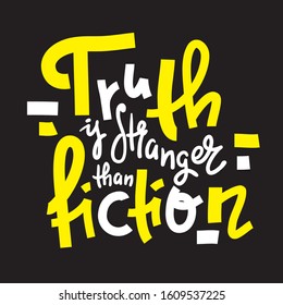 Truth is stranger than fiction - funny inspire motivational quote, proverb. Hand drawn beautiful lettering. Print for inspirational poster, t-shirt, bag, cups, card, flyer, sticker, badge. Cute vector