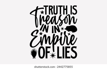 Truth Is Treason In In Empire Of Lies- Porcupine t- shirt design, Handmade calligraphy vector Illustration for prints and bags, posters, cards, greeting card template with typography text eps, Files f