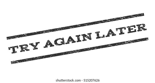 Try Again Later watermark stamp. Text caption between parallel lines with grunge design style. Rubber seal stamp with scratched texture. Vector color ink imprint on a white background.