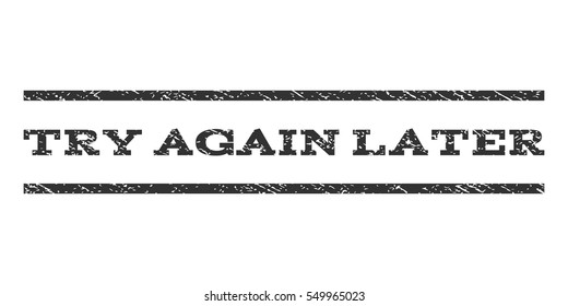 Try Again Later watermark stamp. Text caption between horizontal parallel lines with grunge design style. Rubber seal gray stamp with dirty texture. Vector ink imprint on a white background.