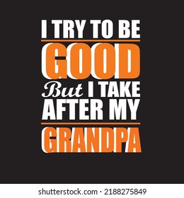 I Try To Be Good But I Take After My Grandpa T-Shirt design