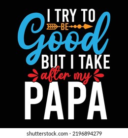 I Try To Be Good But I Take After My Papa, Happy Father Day, Best Dad, Best Father, Cool Papa, Dad Life Greetings Card Illustration