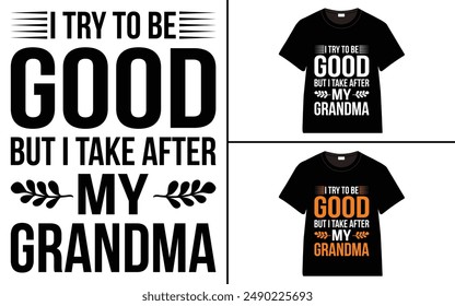 I Try To Be Good But I Take After My Grandma T-shirt, grandparents day, typography, grandfather, grandmother t shirt design