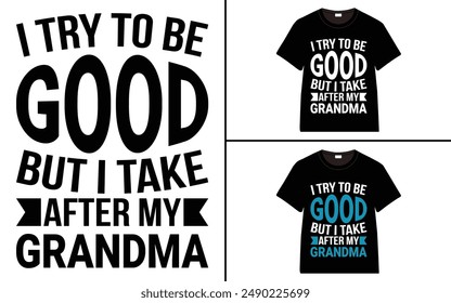 I Try To Be Good But I Take After My Grandma T-shirt, grandparents day, typography, grandfather, grandmother t shirt design