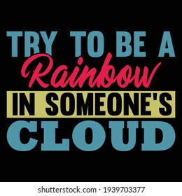 try to be a rainbow in someone’s cloud, typography lettering design, printing for t shirt, banner, poster, mug etc
