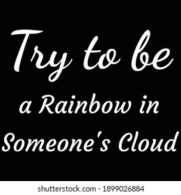 Try to be a rainbow in someone's cloud