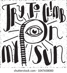 Try to Climb on My Sun with Rope Ladder and Open Eye T-Shirt Print Template Doodle Style Calligraphy Logo Lettering - Black Elements on White Grunge Background - Vector Hand Drawn Graphic Design