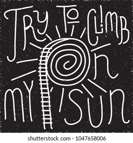 Try to Climb on My Sun with Rope Ladder Spiral Sign T-Shirt Print Template Doodle Style Inverted Logo Lettering - White Elements on Black Grunge Background - Vector Hand Drawn Graphic Design
