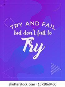 Try And Fail But Don`t Fail To Try Bright Motivation Quote. Creative Vector Typography Poster