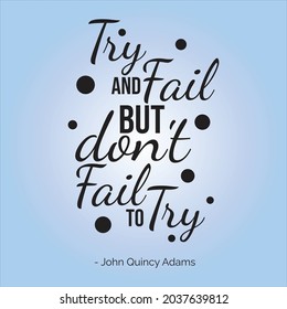 Try and Fail but Don't Fail To Try - John Quincy Adams Quote