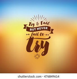 Try and fail, but never fail to try. Inspirational quote, motivation. Typography for poster, invitation, greeting card or t-shirt. Vector lettering, inscription, calligraphy design. Text background