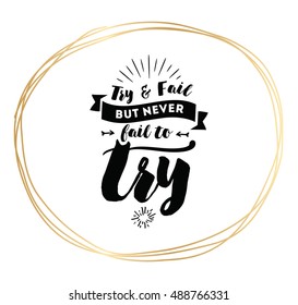 Try and fail, but never fail to try. Inspirational quote, motivation. Typography for poster, invitation, greeting card or t-shirt. Vector lettering, inscription, calligraphy design. Text background