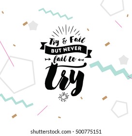 Try and fail, but never fail to try. Inspirational quote, motivation. Typography for poster, invitation, greeting card or t-shirt. Vector lettering, inscription, calligraphy design. Text background