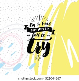 Try and fail, but never fail to try. Inspirational quote, motivation. Typography for poster, invitation, greeting card or t-shirt. Vector lettering, inscription, calligraphy design. Text background