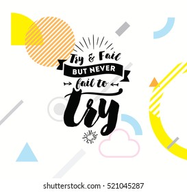 Try and fail, but never fail to try. Inspirational quote, motivation. Typography for poster, invitation, greeting card or t-shirt. Vector lettering, inscription, calligraphy design. Text background