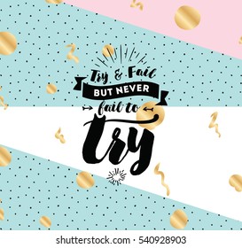 Try and fail, but never fail to try. Inspirational quote, motivation. Typography for poster, invitation, greeting card or t-shirt. Vector lettering, inscription, calligraphy design . Text background