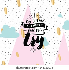 Try and fail, but never fail to try. Inspirational quote, motivation. Typography for poster, invitation, greeting card or t-shirt. Vector lettering, inscription, calligraphy design. Text background